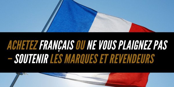 Achetez français ou ne vous plaignez pas – Soutenir les marques et revendeurs français